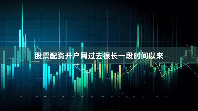 股票配资开户网过去很长一段时间以来