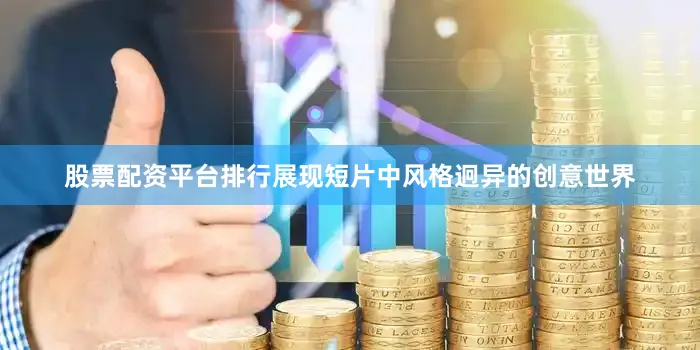 股票配资平台排行展现短片中风格迥异的创意世界