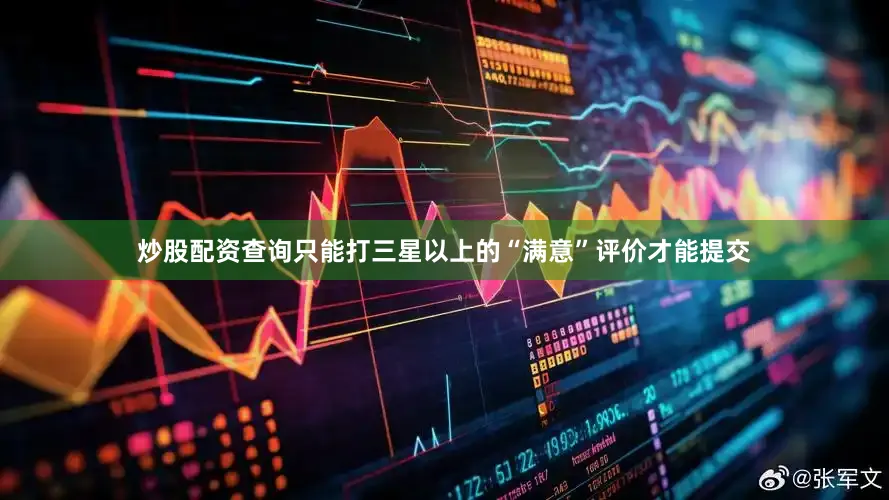 炒股配资查询只能打三星以上的“满意”评价才能提交