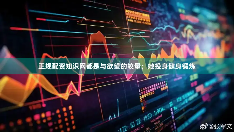 正规配资知识网都是与欲望的较量；她投身健身锻炼