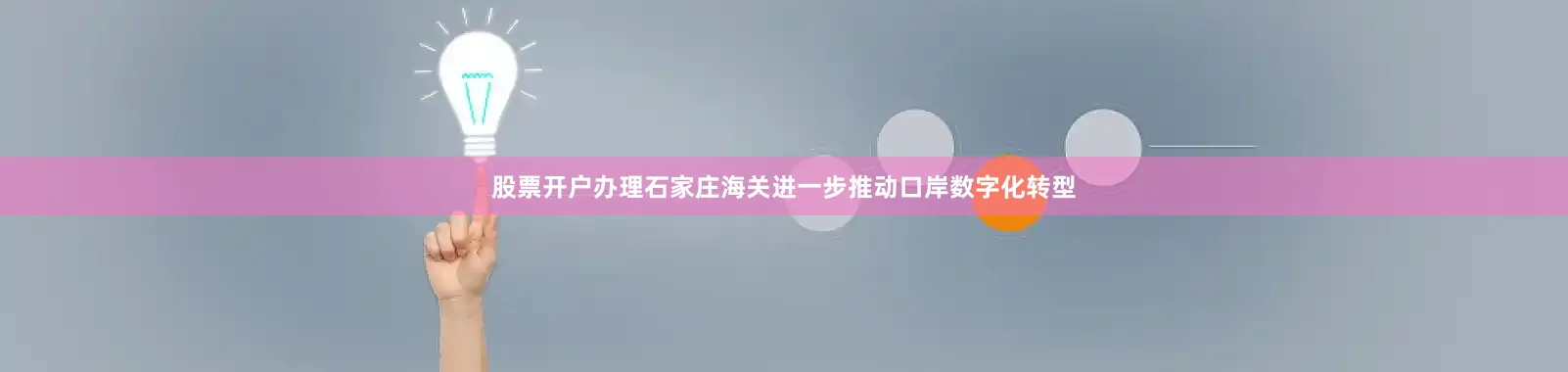 股票开户办理石家庄海关进一步推动口岸数字化转型
