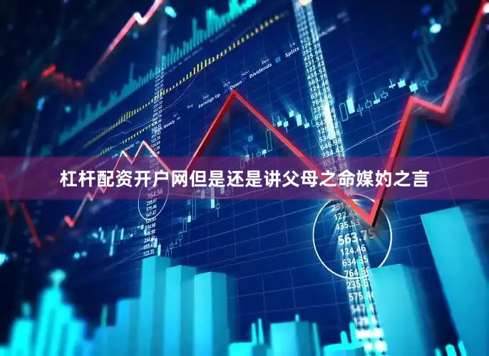 杠杆配资开户网但是还是讲父母之命媒妁之言
